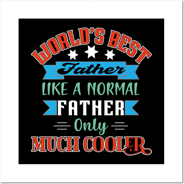 Worlds Best Father Like A Normal Father Only Much Cooler Wall Art by Global Creation